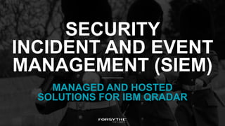 SECURITY
INCIDENT AND EVENT
MANAGEMENT (SIEM)
MANAGED AND HOSTED
SOLUTIONS FOR IBM QRADAR
 