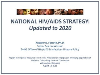 National HIV/AIDS Strategy: Updated to 2020 (Andrew Forsyth, PhD) | PPT
