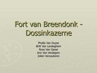 Fort van Breendonk - Dossinkazerne Phyllis Van Duyse Britt Van Landeghem Roos Van Gasse Ann Van Verdegem Jolien Vercauteren 