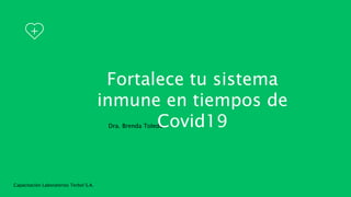Dra. Brenda Toledo
Capacitación Laboratorios Terbol S.A.
Fortalece tu sistema
inmune en tiempos de
Covid19
 