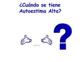 ¿Cuándo se tiene
Autoestima Alta?
 