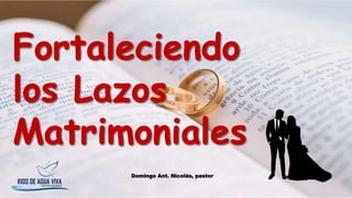 FORTALECIENDO LOS LAZOS MATRIMONIALES DOMINGO ANTONIO NICOLAS.pptx