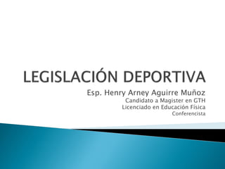 República de Colombia
Ministerio de Cultura
Instituto Colombiano del Deporte - Coldeportes




                                     Esp. Henry Arney Aguirre Muñoz
                                                  Candidato a Magister en GTH
                                                 Licenciado en Educación Física
                                                                   Conferencista
 