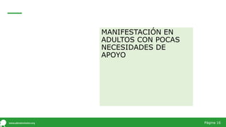 Página 16
MANIFESTACIÓN EN
ADULTOS CON POCAS
NECESIDADES DE
APOYO
 