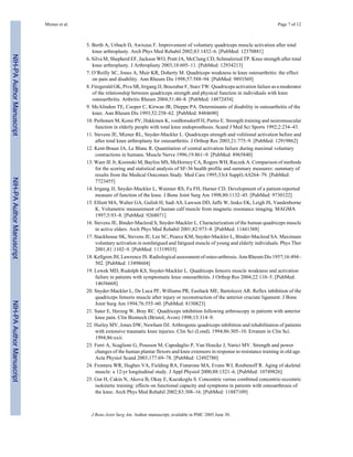 Mizner et al.                                                                                                  Page 7 of 12



                                           5. Berth A, Urbach D, Awiszus F. Improvement of voluntary quadriceps muscle activation after total
                                              knee arthroplasty. Arch Phys Med Rehabil 2002;83:1432–6. [PubMed: 12370881]
NIH-PA Author Manuscript




                                           6. Silva M, Shepherd EF, Jackson WO, Pratt JA, McClung CD, Schmalzried TP. Knee strength after total
                                              knee arthroplasty. J Arthroplasty 2003;18:605–11. [PubMed: 12934213]
                                           7. O’Reilly SC, Jones A, Muir KR, Doherty M. Quadriceps weakness in knee osteoarthritis: the effect
                                              on pain and disability. Ann Rheum Dis 1998;57:588–94. [PubMed: 9893569]
                                           8. Fitzgerald GK, Piva SR, Irrgang JJ, Bouzubar F, Starz TW. Quadriceps activation failure as a moderator
                                              of the relationship between quadriceps strength and physical function in individuals with knee
                                              osteoarthritis. Arthritis Rheum 2004;51:40–8. [PubMed: 14872454]
                                           9. McAlindon TE, Cooper C, Kirwan JR, Dieppe PA. Determinants of disability in osteoarthritis of the
                                              knee. Ann Rheum Dis 1993;52:258–62. [PubMed: 8484690]
                                           10. Perhonen M, Komi PV, Hakkinen K, vonBonsdorff H, Partio E. Strength training and neuromuscular
                                                function in elderly people with total knee endoprosthesis. Scand J Med Sci Sports 1992;2:234–43.
                                           11. Stevens JE, Mizner RL, Snyder-Mackler L. Quadriceps strength and volitional activation before and
                                                after total knee arthroplasty for osteoarthritis. J Orthop Res 2003;21:775–9. [PubMed: 12919862]
                                           12. Kent-Braun JA, Le Blanc R. Quantitation of central activation failure during maximal voluntary
                                                contractions in humans. Muscle Nerve 1996;19:861–9. [PubMed: 8965840]
                                           13. Ware JE Jr, Kosinski M, Bayliss MS, McHorney CA, Rogers WH, Raczek A. Comparison of methods
                                                for the scoring and statistical analysis of SF-36 health profile and summary measures: summary of
                                                results from the Medical Outcomes Study. Med Care 1995;33(4 Suppl):AS264–79. [PubMed:
NIH-PA Author Manuscript




                                                7723455]
                                           14. Irrgang JJ, Snyder-Mackler L, Wainner RS, Fu FH, Harner CD. Development of a patient-reported
                                                measure of function of the knee. J Bone Joint Surg Am 1998;80:1132–45. [PubMed: 9730122]
                                           15. Elliott MA, Walter GA, Gulish H, Sadi AS, Lawson DD, Jaffe W, Insko EK, Leigh JS, Vandenborne
                                                K. Volumetric measurement of human calf muscle from magnetic resonance imaging. MAGMA
                                                1997;5:93–8. [PubMed: 9268071]
                                           16. Stevens JE, Binder-Macleod S, Snyder-Mackler L. Characterization of the human quadriceps muscle
                                                in active elders. Arch Phys Med Rehabil 2001;82:973–8. [PubMed: 11441388]
                                           17. Stackhouse SK, Stevens JE, Lee SC, Pearce KM, Snyder-Mackler L, Binder-Macleod SA. Maximum
                                                voluntary activation in nonfatigued and fatigued muscle of young and elderly individuals. Phys Ther
                                                2001;81:1102–9. [PubMed: 11319935]
                                           18. Kellgren JH, Lawrence JS. Radiological assessment of osteo-arthrosis. Ann Rheum Dis 1957;16:494–
                                                502. [PubMed: 13498604]
                                           19. Lewek MD, Rudolph KS, Snyder-Mackler L. Quadriceps femoris muscle weakness and activation
                                                failure in patients with symptomatic knee osteoarthritis. J Orthop Res 2004;22:110–5. [PubMed:
                                                14656668]
                                           20. Snyder-Mackler L, De Luca PF, Williams PR, Eastlack ME, Bartolozzi AR. Reflex inhibition of the
                                                quadriceps femoris muscle after injury or reconstruction of the anterior cruciate ligament. J Bone
NIH-PA Author Manuscript




                                                Joint Surg Am 1994;76:555–60. [PubMed: 8150823]
                                           21. Suter E, Herzog W, Bray RC. Quadriceps inhibition following arthroscopy in patients with anterior
                                                knee pain. Clin Biomech (Bristol, Avon) 1998;13:314–9.
                                           22. Hurley MV, Jones DW, Newham DJ. Arthrogenic quadriceps inhibition and rehabilitation of patients
                                                with extensive traumatic knee injuries. Clin Sci (Lond). 1994;86:305–10. Erratum in Clin Sci.
                                                1994;86:xxii.
                                           23. Ferri A, Scaglioni G, Pousson M, Capodaglio P, Van Hoecke J, Narici MV. Strength and power
                                                changes of the human plantar flexors and knee extensors in response to resistance training in old age.
                                                Acta Physiol Scand 2003;177:69–78. [PubMed: 12492780]
                                           24. Frontera WR, Hughes VA, Fielding RA, Fiatarone MA, Evans WJ, Roubenoff R. Aging of skeletal
                                                muscle: a 12-yr longitudinal study. J Appl Physiol 2000;88:1321–6. [PubMed: 10749826]
                                           25. Gur H, Cakin N, Akova B, Okay E, Kucukoglu S. Concentric versus combined concentric-eccentric
                                                isokinetic training: effects on functional capacity and symptoms in patients with osteoarthrosis of
                                                the knee. Arch Phys Med Rehabil 2002;83:308–16. [PubMed: 11887109]



                                             J Bone Joint Surg Am. Author manuscript; available in PMC 2005 June 30.
 