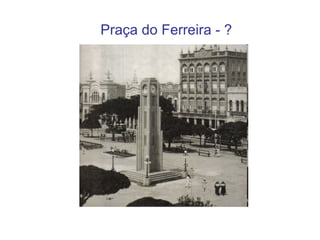 Praça do Ferreira - ? 