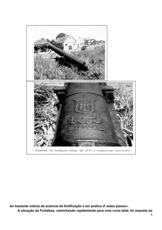 ter bastante noticia da sciencia de fortificação e ser pratico d' estes países».
     A situação da Fortaleza, caminhando rapidamente para uma ruína total, foi exposta ao
 