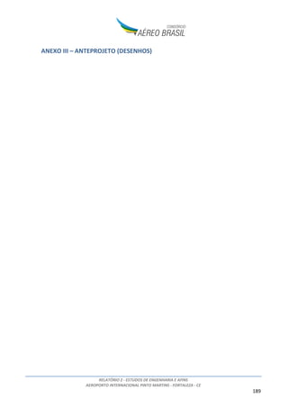 RELATÓRIO 2 - ESTUDOS DE ENGENHARIA E AFINS
AEROPORTO INTERNACIONAL PINTO MARTINS - FORTALEZA - CE
189
ANEXO III – ANTEPROJETO (DESENHOS)
 