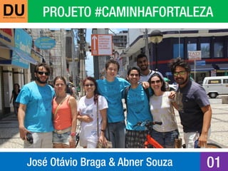 PROJETO #CAMINHAFORTALEZA
José Otávio Braga & Abner Souza 01
 
