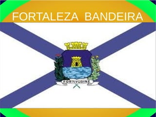 FORTALEZA BANDEIRA
 