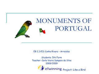 MONUMENTS OF PORTUGAL EB 2,3/ES Cunha Rivara – Arraiolos Students: 5th Form Teacher: Carla Vieira Sampaio da Silva 2008/2009 Project: Like a Bird 