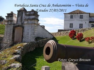 Fortaleza Santa Cruz de Anhatomirim – Visita de Estudos 27/05/2011 Fotos: Greyce Bressan 