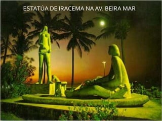 ESTATÚA DE IRACEMA NA AV. BEIRA MAR
 