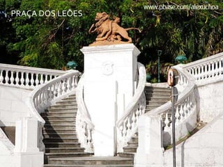 PRAÇA DOS LEÕES
PRAÇA DOS LEÕES
 PRAÇA DOS
 LEÕES
 