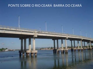 PONTE SOBRE O RIO CEARÁ BARRA DO CEARÁ
 
