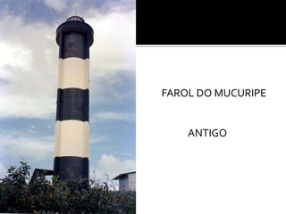 FAROL DO MUCURIPE


    ANTIGO
 