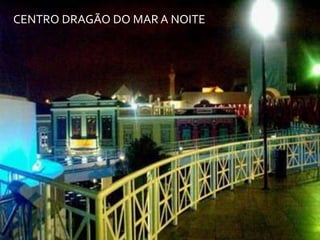 CENTRO DRAGÃO DO MAR A NOITE
 