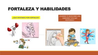 FORTALEZA Y HABILIDADES
 