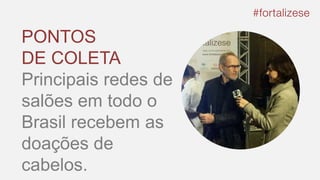 PONTOS
DE COLETA
Principais redes de
salões em todo o
Brasil recebem as
doações de
cabelos.
 