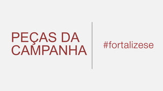 PEÇAS DA
CAMPANHA
 