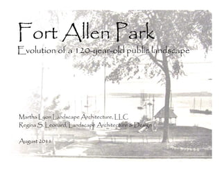 Fort Allen Park
Evolution of a 120-year-old public landscape




Martha Lyon Landscape Architecture, LLC
Regina S. Leonard, Landscape Architecture & Design

August 2011
 