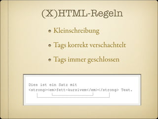 (X)HTML-Regeln
  Kleinschreibung
  Tags korrekt verschachtelt
  Tags immer geschlossen
 