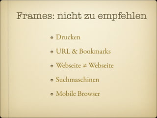 Frames: nicht zu empfehlen

       Drucken
       URL & Bookmarks
       Webseite ≠ Webseite
       Suchmaschinen
       Mobile Browser
 
