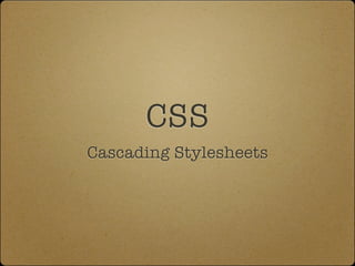 CSS
Cascading Stylesheets
 