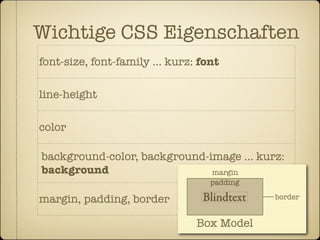 Wichtige CSS Eigenschaften
font-size, font-family … kurz: font

line-height

color

background-color, background-image … kurz:
background                    margin
                                 padding

margin, padding, border        Blindtext   border


                              Box Model
 