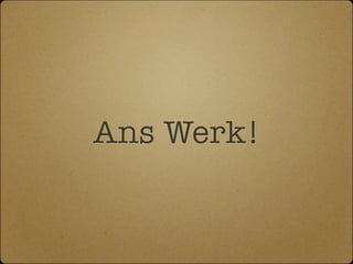 Ans Werk!
 