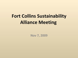 Fort Collins Sustainability Alliance Meeting  Nov 7, 2009 