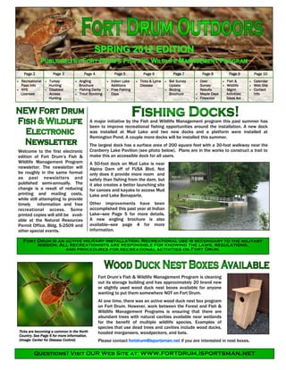 SPRING 2012 EDITION
                PUBLISHED BY FORT DRUM’S FISH AND WILDLIFE M ANAGEMENT PROGRAM
      Page 2             Page 3             Page 4              Page 5            Page 6              Page 7          Page 8           Page 9           Page 10
   Recreational      Turkey           Angling             Indian Lake       Ticks & Lyme      Bat Survey      Deer            Fish &           Calendar
    Pass Info          Hunting           Brochure             Additions          Disease            Update           Survey          Wildlife         Web Site
   NYS               Disabled         Fishing Derby       Free Fishing                         Birding          Results          Mgmt             Contact
    Licenses           Access           Trout Stocking       Days                                  Brochure        Maple Days       Activities:       Info
                       Hunting                                                                                      Firewood         Sikes Act




                                                A major initiative by the Fish and Wildlife Management program this past summer has
                                                been to improve recreational fishing opportunities around the installation. A new dock
                                                was installed at Mud Lake and two new docks and a platform were installed at
                                                Remington Pond. A couple more docks will be installed this summer.
                                                The largest dock has a surface area of 200 square feet with a 30-foot walkway near the
Welcome to the first electronic                 Cranberry Lake Pavilion (see photo below). Plans are in the works to construct a trail to
edition of Fort Drum’s Fish &                   make this an accessible dock for all users.
Wildlife Management Program                     A 50-foot dock on Mud Lake is near
newsletter. The newsletter will                 Alpina Dam off of FUSA Blvd. Not
be roughly in the same format                   only does it provide more room and
as past newsletters and                         safety than fishing from the dam, but
published semi-annually. The                    it also creates a better launching site
change is a result of reducing                  for canoes and kayaks to access Mud
printing and mailing costs,                     Lake and Lake Bonaparte.
while still attempting to provide
timely information and free                     Other improvements have been
recreational access. Some                       accomplished this past year at Indian
printed copies will still be avail-             Lake—see Page 5 for more details.
able at the Natural Resources                   A new angling brochure is also
Permit Office, Bldg. S-2509 and                 available—see page 4 for more
other special events.                           information.

      Fort Drum is an active military installation. Recreational use is secondary to the military
           mission. All recreationists are responsible for knowing the laws, regulations,
                      and procedures for recreational activities on Fort Drum.




                                                     Fort Drum’s Fish & Wildlife Management Program is cleaning
                                                     out its storage building and has approximately 20 brand new
                                                     or slightly used wood duck nest boxes available for anyone
                                                     wanting to put them somewhere NOT on Fort Drum.
                                                     At one time, there was an active wood duck nest box program
                                                     on Fort Drum. However, work between the Forest and Fish &
                                                     Wildlife Management Programs is ensuring that there are
                                                     abundant trees with natural cavities available near wetlands
                                                     for the benefit of multiple wildlife species. Examples of
                                                     species that use dead trees and cavities include wood ducks,
    Ticks are becoming a common in the North         hooded mergansers, woodpeckers, and bats.
    Country. See Page 6 for more information.
    (Image: Center for Disease Control)              Please contact fortdrum@isportsman.net if you are interested in nest boxes.

            Questions? Visit OUR Web Site at: www.fortdrum.isportsman.net
 