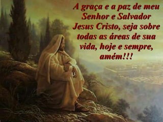 A graça e a paz de meu Senhor e Salvador Jesus Cristo, seja sobre todas as áreas de sua vida, hoje e sempre, amém!!! 