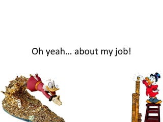 Oh yeah… about my job! 