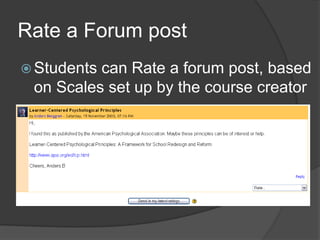 Rate a Forum post
 Studentscan Rate a forum post, based
 on Scales set up by the course creator
 