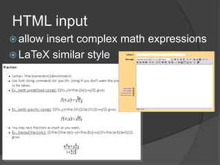 HTML input
 allowinsert complex math expressions
 LaTeX similar style
 