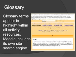 Glossary
Glossary terms
appear in
highlight within
all activity
resources.
Moodle includes
its own site
search engine.
 