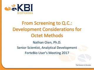 Nathan Oien, Ph.D.
Senior Scientist, Analytical Development
ForteBio User’s Meeting 2017
 