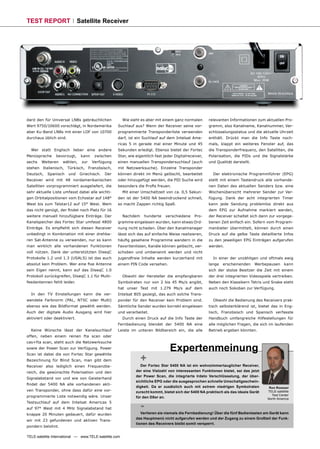 TEST REPORT                   Satellite Receiver




dard den für Universal LNBs gebräuchlichen              Wie sieht es aber mit einem ganz normalen      relevanten Informationen zum aktuellen Pro-
Wert 9750/10600 vorschlägt, in Nordamerika         Suchlauf aus? Wenn der Receiver seine vor-          gramm, also Kanalname, Kanalnummer, Ver-
aber Ku-Band LNBs mit einer LOF von 10700          programmierte Transponderliste verwenden            schlüsselungsstatus und die aktuelle Uhrzeit
durchaus üblich sind.                              darf, ist ein Suchlauf auf dem Intelsat Ame-        enthält. Drückt man die Info Taste noch-
                                                   ricas 5 in gerade mal einer Minute und 45           mals, klappt ein weiteres Fenster auf, das
  Wer statt Englisch lieber eine andere            Sekunden erledigt. Ebenso bietet der Fortec         die Transponderfrequenz, den Satelliten, die
Menüsprache     bevorzugt,     kann    zwischen    Star, wie eigentlich fast jeder Digitalreceiver,    Polarisation, die PIDs und die Signalstärke
sechs   Weiteren    wählen,     zur   Verfügung    einen manuellen Transpondersuchlauf (auch           und Qualität darstellt.
stehen Italienisch, Türkisch, Französisch,         mit Netzwerksuche). Einzelne Transponder
Deutsch,   Spanisch     und    Griechisch.   Der   können direkt im Menü gelöscht, bearbeitet            Der elektronische Programmführer (EPG)
Receiver wird mit 48 nordamerikanischen            oder hinzugefügt werden, die PID Suche wird         stellt mit einem Tastendruck alle vorhande-
Satelliten vorprogrammiert ausgeliefert, die       besonders die Proﬁs freuen.                         nen Daten des aktuellen Senders bzw. eine
sehr aktuelle Liste umfasst dabei alle wichti-          Mit einer Umschaltzeit von ca. 0,5 Sekun-      Wochenübersicht mehrerer Sender zur Ver-
gen Orbitalpositionen vom Echostar auf 148°        den ist der 5400 NA beeindruckend schnell,          fügung. Dank der acht integrierten Timer
West bis zum Telstar12 auf 15° West. Wem           so macht Zappen richtig Spaß.                       kann jede Sendung problemlos direkt aus
das nicht genügt, der ﬁndet noch Platz für 16                                                          dem EPG zur Aufnahme markiert werden,
weitere manuell hinzufügbare Einträge. Der              Nachdem       hunderte   verschiedene   Pro-   der Receiver schaltet sich dann zur vorgege-
Kanalspeicher des Fortec Star umfasst 4800         gramme eingelesen wurden, kann etwas Ord-           benen Zeit einfach ein. Sofern vom Program-
Einträge. Es empﬁehlt sich diesen Receiver         nung nicht schaden. Über den Kanalmanager           manbieter übermittelt, können durch einen
unbedingt in Kombination mit einer drehba-         lässt sich das auf einfache Weise realisieren,      Druck auf die gelbe Taste detaillierte Infos
ren Sat-Antenne zu verwenden, nur so kann          häuﬁg gesehene Programme wandern in die             zu den jeweiligen EPG Einträgen aufgerufen
man wirklich alle vorhandenen Funktionen           Favoritenlisten, Kanäle können gelöscht, ver-       werden.
voll nützen. Dank der unterstützten DiseqC         schoben und umbenannt werden und nicht
Protokolle 1.2 und 1.3 (USALS) ist das auch        jugendfreie Inhalte werden kurzerhand mit             In einer der unzähligen und oftmals ewig
absolut kein Problem. Wer eine ﬁxe Antenne         einem PIN Code versehen.                            lange   erscheinenden     Werbepausen     kann
sein Eigen nennt, kann auf das DiseqC 1.0                                                              sich der stolze Besitzer die Zeit mit einem
Protokoll zurückgreifen, DiseqC 1.1 für Multi-          Obwohl der Hersteller die empfangbaren         der drei integrierten Videospiele vertreiben.
feedantennen fehlt leider.                         Symbolraten nur von 2 bis 45 Ms/s angibt,           Neben den Klassikern Tetris und Snake steht
                                                   hat unser Test mit 1.279 Ms/s auf dem               auch noch Sokoban zur Verfügung.
  In den TV Einstellungen kann die ver-            Intelsat 805 gezeigt, das auch solche Trans-
wendete Farbnorm (PAL, NTSC oder Multi)            ponder für den Receiver kein Problem sind.            Obwohl die Bedienung des Receivers prak-
ebenso wie das Bildformat gewählt werden.          Sämtliche Sender wurden korrekt eingelesen          tisch selbsterklärend ist, bietet das in Eng-
Auch der digitale Audio Ausgang wird hier          und verarbeitet.                                    lisch, Französisch und Spanisch verfasste
aktiviert oder deaktiviert.                             Durch einen Druck auf die Info Taste der       Handbuch umfangreiche Hilfestellungen für
                                                   Fernbedienung blendet der 5400 NA eine              alle möglichen Fragen, die sich im laufenden
  Keine Wünsche lässt der Kanalsuchlauf            Leiste im unteren Bildbereich ein, die alle         Betrieb ergeben könnten.
offen, neben einem reinen fta scan oder
cas+fta scan, steht auch die Netzwerksuche
sowie der Power Scan zur Verfügung. Power                                          Expertenmeinung
                                                                  +
Scan ist dabei die von Fortec Star gewählte
Bezeichnung für Blind Scan, man gibt dem
Receiver also lediglich einen Frequenzbe-                        Der Fortec Star 5400 NA ist ein wohnzimmertauglicher Receiver,
reich, die gewünschte Polarisation und den                    der eine Vielzahl von interessanten Funktionen bietet, sei das jetzt
                                                              der Power Scan, die integrierte Irdeto Verschlüsselung, der über-
Signalabstand vor und wie von Geisterhand
                                                              sichtliche EPG oder die ausgesprochen schnelle Umschaltgeschwin-
ﬁndet der 5400 NA alle vorhandenen akti-
                                                              digkeit. Da er zusätzlich auch mit extrem niedrigen Symbolraten          Ron Roessel
ven Transponder, ohne dass dafür eine vor-                    zurecht kommt, bietet sich der 5400 NA praktisch als das ideale Gerät   TELE-satellite
programmierte Liste notwendig wäre. Unser                                                                                               Test Center
                                                              für den DXer an.                                                        North America

                                                                  -
Testsuchlauf auf dem Intelsat Americas 5
auf 97° West mit 4 MHz Signalabstand hat
knappe 20 Minuten gedauert, dafür wurden                         Verlieren sie niemals die Fernbedienung! Über die fünf Bedientasten am Gerät kann
                                                              das Hauptmenü nicht aufgerufen werden und der Zugang zu einem Großteil der Funk-
wir mit 23 gefundenen und aktiven Trans-
                                                              tionen des Receivers bleibt somit versperrt.
pondern belohnt.

TELE-satellite International — www.TELE-satellite.com
 