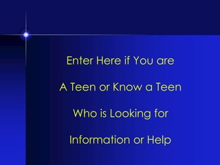 Enter Here if You are  A Teen or Know a Teen Who is Looking for  Information or Help 