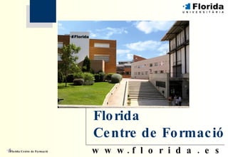 w  w  w . f  l  o  r  i  d  a  .  e  s Florida Centre de Formació Florida  Centre  de Formació 