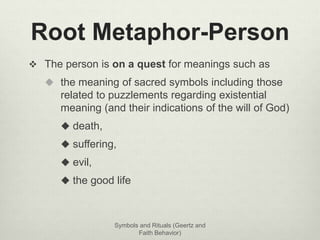 Root Metaphor-Person 
 The person is on a quest for meanings such as 
 the meaning of sacred symbols including those 
re...