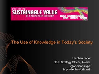 The Use of Knowledge in Today’s Society


                                    Stephen Forte
                    Chief Strategy Officer, Telerik
                                  @worksonmypc
                           http://stephenforte.net
 
