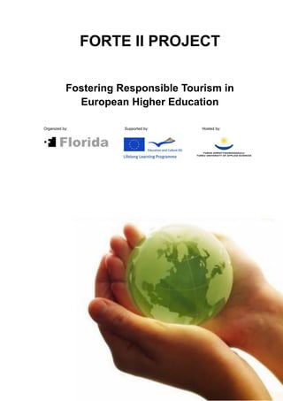 FORTE II PROJECT

            Fostering Responsible Tourism in
              European Higher Education

Organized by:          Supported by:   Hosted by:
 