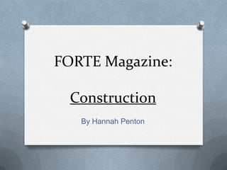 FORTE Magazine:

  Construction
   By Hannah Penton
 