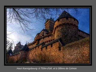 Haut Koenigsbourg à 750m d’alt. et à 30kms de Colmar.
 