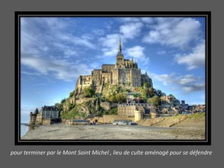 pour terminer par le Mont Saint Michel , lieu de culte aménagé pour se défendre
 