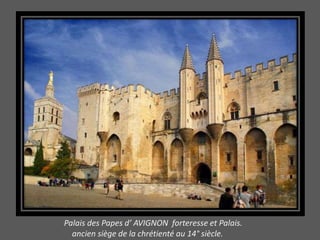 Palais des Papes d’ AVIGNON forteresse et Palais.
  ancien siège de la chrétienté au 14° siècle.
 