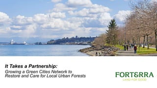It Takes a Partnership:
Growing a Green Cities Network to
Restore and Care for Local Urban Forests
 