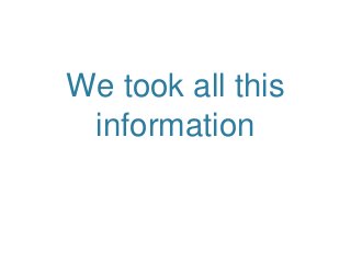 We took all this
information